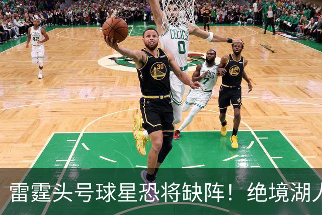 雷霆头号球星恐将缺阵！绝境湖人有望取胜止颓